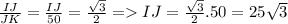 \frac{IJ}{JK}=\frac{IJ}{50}=\frac{\sqrt{3} }{2} = IJ = \frac{\sqrt{3} }{2}.50=25\sqrt{3}