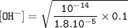 \tt [OH^-]=\sqrt{\dfrac{10^{-14}}{1.8.10^{-5}}\times 0.1 }