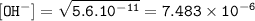 \tt [OH^-]=\sqrt{5.6.10^{-11}}=7.483\times 10^{-6}