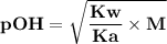 \bold {pOH = \sqrt {\dfrac {Kw}{Ka} \times M}}