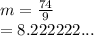 m =  \frac{74}{9}  \\  = 8.222222...