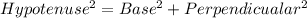 Hypotenuse^2=Base^2+Perpendicualar^2