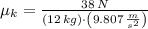 \mu_{k} = \frac{38\,N}{(12\,kg)\cdot \left(9.807\,\frac{m}{s^{2}} \right)}