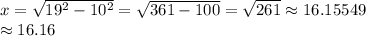 x=\sqrt{19^2-10^2}=\sqrt{361-100}  =\sqrt{261} \approx16.15549\\\approx16.16