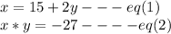 x=15+2y ---eq(1)\\x*y=-27----eq(2)
