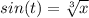 sin(t) = \sqrt[3]{x}