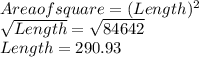 Area of square= (Length)^2\\\sqrt{Length} =\sqrt{84642} \\Length= 290.93\\