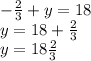 -\frac{2}{3}+y = 18\\y = 18+\frac{2}{3}\\y = 18\frac{2}{3}