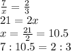 \frac{7}{x} = \frac{2}{3}  \\21 = 2x\\x = \frac{21}{2} = 10.5\\7:10.5 = 2:3