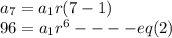 a_7=a_1r(7-1)\\96=a_1r^6----eq(2)
