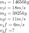 m_1=14650kg\\v_1i=18m/s\\m_2=3825kg\\v_2i=11m/s\\v_1f=6m/s\\v_2f=?