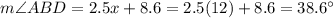 m\angle ABD=2.5x + 8.6=2.5(12) + 8.6=38.6^\circ