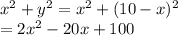 x^2+y^2=x^2+(10-x)^2\\ =2x^2-20x+100