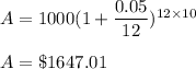 A=1000(1+\dfrac{0.05}{12})^{12\times 10}\\\\A =\$1647.01