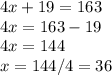 4x + 19 = 163\\4x = 163 - 19\\4x = 144\\x = 144/4 = 36