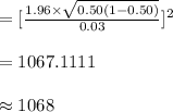 =[\frac{1.96\times\sqrt{0.50(1-0.50)}}{0.03}]^{2}\\\\=1067.1111\\\\\approx 1068