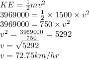 KE = \frac{1}{2} mv^2\\3969000 = \frac{1}{2} \times 1500 \times v^2\\3969000 = 750 \times v^2\\v^2 = \frac{3969000}{750} = 5292\\v = \sqrt{5292} \\v = 72.75km/hr