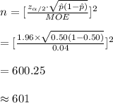 n=[\frac{z_{\alpha/2}\cdot\sqrt{\hat p(1-\hat p)}}{MOE}]^{2}\\\\=[\frac{1.96\times \sqrt{0.50(1-0.50)}}{0.04}]^{2}\\\\=600.25\\\\\approx 601