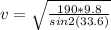 v  =  \sqrt{\frac{190 *  9.8}{sin 2 (33.6)} }