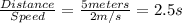 \frac{Distance}{Speed} =\frac{5 meters}{2m/s} =2.5s