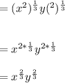 =(x^2)^{\frac{1}{3}}y(^{2})^{\frac{1}{3}}\\\\\\= x^{2*{\frac{1}{3}}}y^{2*{\frac{1}{3}}}\\\\=x^{\frac{2}{3}}y^{\frac{2}{3}}