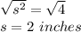 \sqrt{s^2} = \sqrt{4}\\s = 2\ inches