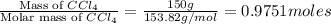 \frac{\text{Mass of }CCl_4}{\text{Molar mass of }CCl_4}=\frac{150 g}{153.82 g/mol}=0.9751 moles