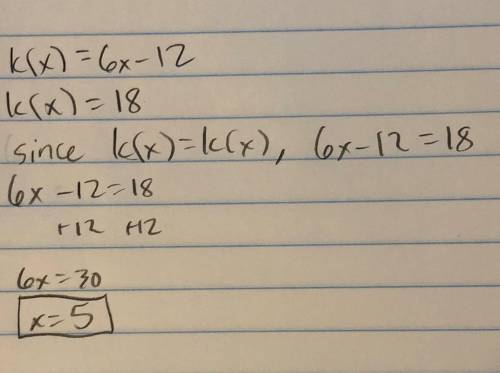 Please help

Find the value of x so that the function has the given value 
k(x) = 6x - 12; k(x) = 18