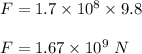 F=1.7\times 10^8\times 9.8\\\\F=1.67\times 10^9\ N