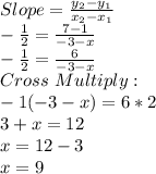 Slope=\frac{y_2-y_1}{x_2-x_1}\\-\frac{1}{2}=\frac{7-1}{-3-x}\\-\frac{1}{2}=\frac{6}{-3-x}\\Cross \ Multiply:\\-1(-3-x)=6*2\\3+x=12\\x=12-3\\x=9
