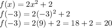 f(x)=2x^{2} +2\\f(-3)=2(-3)^{2} +2\\f(-3)=2(9)+2 = 18 + 2 = 20