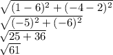 \sqrt{(1 - 6)^2 + (-4-2)^2}\\\sqrt{(-5)^2 + (-6)^2}\\\sqrt{25 + 36}\\\sqrt{61}