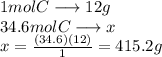 1 mol C\longrightarrow 12g\\34.6 mol C\longrightarrow x\\x=\frac{(34.6)(12)}{1}= 415.2 g