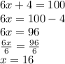 6x+4 = 100\\6x =100-4\\6x = 96\\\frac{6x}{6} = \frac{96}{6}\\x = 16