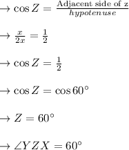 \to \cos Z = \frac{\text{Adjacent side of z}}{hypotenuse}\\\\\to \frac{x}{2x} = \frac{1}{2}\\\\ \to \cos Z = \frac{1}{2}\\\\  \to \cos Z= \cos 60^{\circ}\\\\\to Z = 60^{\circ} \\\\ \to  \angle YZX = 60^{\circ}