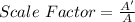 Scale\ Factor = \frac{A'}{A}