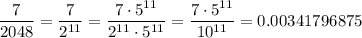 \dfrac{7}{2048}=\dfrac{7}{2^{11}}=\dfrac{7\cdot5^{11}}{2^{11}\cdot5^{11}}=\dfrac{7\cdot5^{11}}{10^{11}}=0.00341796875