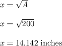x=\sqrt{A} \\\\x=\sqrt{200} \\\\x=14.142\ \text{inches}