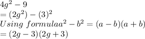 4g^2-9\\=(2g^2)-(3)^2 \\Using \ formula a^2-b^2 = (a-b)(a+b)\\=(2g-3)(2g+3)