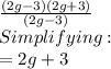 \frac{(2g-3)(2g+3)}{(2g-3)} \\Simplifying:\\=2g+3