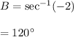 B=\sec^{-1}(-2)\\\\=120^{\circ}