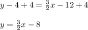 y - 4 + 4 = \frac{3}{2}x  - 12 + 4\\\\y = \frac{3}{2}x - 8