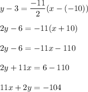 y-3=\dfrac{-11}{2}(x-(-10))\\\\2y-6=-11(x+10)\\\\2y-6=-11x-110\\\\2y+11x=6-110\\\\11x+2y=-104