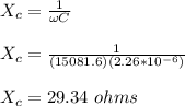 X_c = \frac{1}{\omega C} \\\\X_c = \frac{1}{(15081.6)(2.26*10^{-6} )}\\\\X_c = 29.34 \ ohms