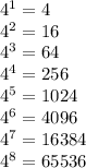 4^1 = 4\\4^2 = 16\\4^3 = 64\\4^4 = 256 \\4^5 = 1024\\4^6 = 4096\\4^7 = 16384\\4^8 = 65536
