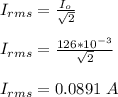 I_{rms} = \frac{I_o}{\sqrt{2} } \\\\I_{rms}  = \frac{126*10^{-3}}{\sqrt{2} }\\\\I_{rms}  =0.0891 \ A