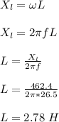 X_l = \omega L\\\\X_l = 2\pi  fL\\\\L = \frac{X_l}{2\pi f}\\\\L = \frac{462.4}{2\pi *26.5}\\\\L = 2.78 \ H