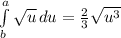 \int\limits^a_b {\sqrt{u} } \, du=\frac{2}{3} \sqrt{u^{3}}