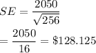 SE=\dfrac{2050}{\sqrt{256}}\\\\=\dfrac{2050}{16}=\$128.125