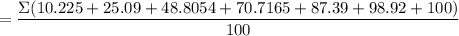 $=\frac{\Sigma (10.225+25.09+48.8054+70.7165+87.39+98.92+100)}{100}$